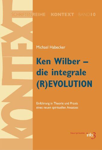 Michael Habecker - Ken Wilber - die integrale (R)EVOLUTION: Einführung in Theorie und Praxis eines neuen spirituellen Ansatzes - Preis vom 10.10.2026 11:48:34 h