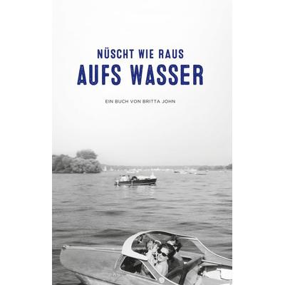 Nüscht wie raus aufs Wasser, Gebundene Ausgabe von Britta John, BoD – Books on Demand, 978-3-7347-1600-3