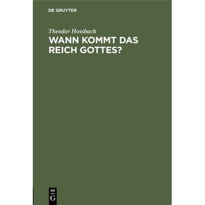 Wann kommt das Reich Gottes?, Gebundene Ausgabe von Theodor Hossbach, De Gruyter, 978-3-11-113420-8