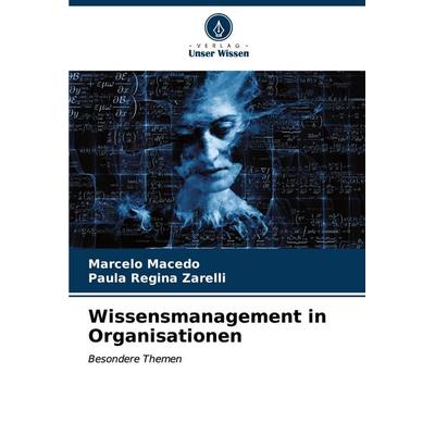 Wissensmanagement in Organisationen, Taschenbuch von Marcelo Macedo,Paula Regina Zarelli, Verlag Unser Wissen, 978-620-6-60326-9