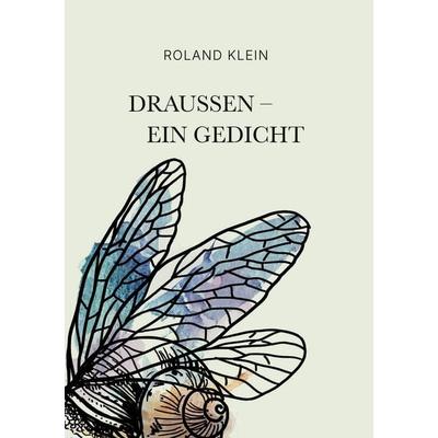 Draußen Ein Gedicht, Gebundene Ausgabe von Roland Klein, BoD – Books on Demand, 978-3-695-70025-7