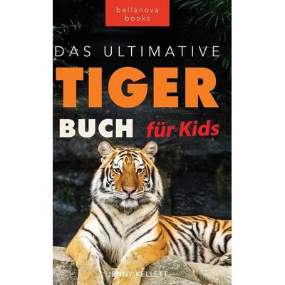 Tiger Bücher Das Ultimative Tigerbuch für Kids, Gebundene Ausgabe von Jenny Kellett, Bellanova Books, 978-619-264-094-1