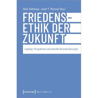 Friedensethik der Zukunft, Taschenbuch von , Transcript, 978-3-8376-6846-9