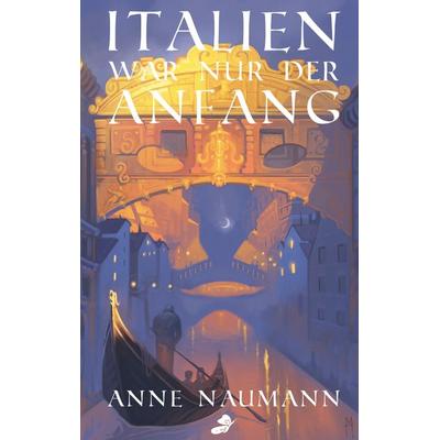 Italien war nur der Anfang, Gebundene Ausgabe von Anne Naumann, BoD – Books on Demand, 978-3-695-72023-1