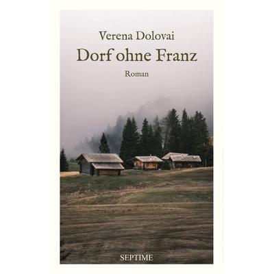 Dorf ohne Franz, Gebundene Ausgabe von Verena Dolovai, Septime Verlag, 978-3-99120-035-2