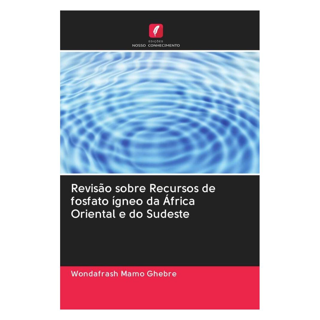 Edicoes Nosso Conhecimento Revisão sobre Recursos de fosfato ígneo da África Oriental e do Sudeste (Softcover, Wondafrash Mamo Ghebre) (56170181)