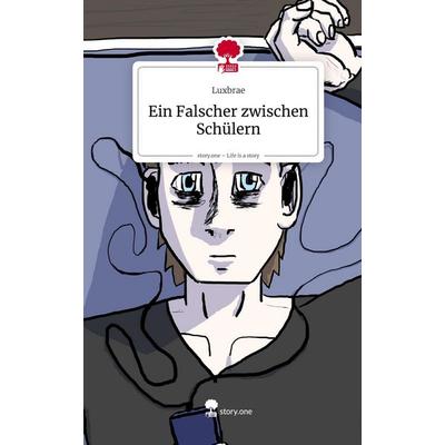 Ein Falscher zwischen Schülern. Life is a Story - story.one, Gebundene Ausgabe von Luxbrae, Storylution, 978-3-7118-0005-3