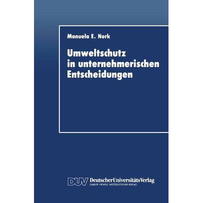 Umweltschutz in unternehmerischen Entscheidungen, Taschenbuch von Manuela E. Nork, Deutscher Universitätsverlag, 978-3-8244-0111-6