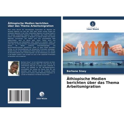 Äthiopische Medien berichten über das Thema Arbeitsmigration, Taschenbuch von Berhane Sisay, Verlag Unser Wissen, 978-620-8-39360-1