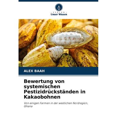 Bewertung von systemischen Pestizidrückständen in Kakaobohnen, Taschenbuch von Alex Baah, Verlag Unser Wissen, 978-620-7-17270-2