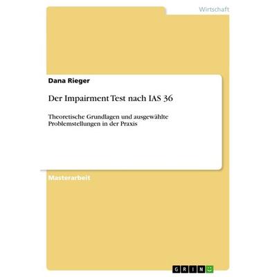 Der Impairment Test nach IAS 36, Taschenbuch von Dana Rieger, GRIN, 978-3-640-90853-0