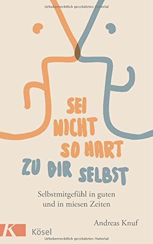 Andreas Knuf - Sei nicht so hart zu dir selbst: Selbstmitgefühl in guten und in miesen Zeiten - Preis vom 15.10.2026 23:06:25 h