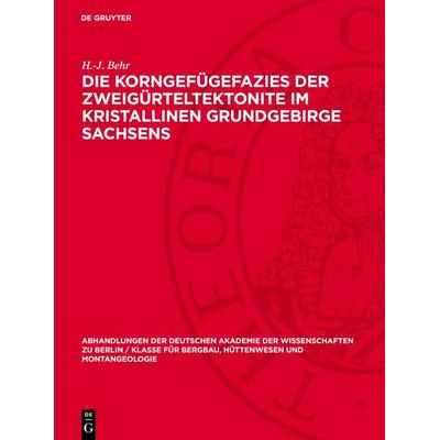 Die Korngefügefazies der Zweigürteltektonite im kristallinen Grundgebirge Sachsens, Gebundene Ausgabe von H.-J. Behr, De Gruyter, 978-3-11-272208-4