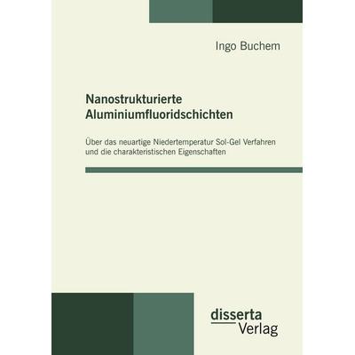 Nanostrukturierte Aluminiumfluoridschichten, Gebundene Ausgabe von Ingo Buchem, Disserta, 978-3-942109-46-8