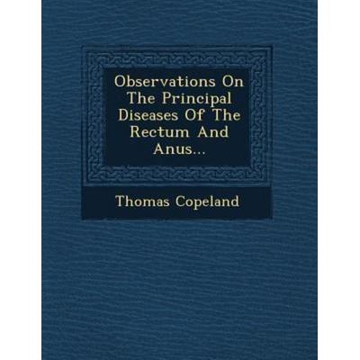 Observations on the Principal Diseases of the Rectum and Anus..., von Thomas Copeland, Saraswati Press, 978-1-249-94227-6