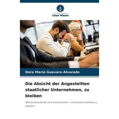 Die Absicht der Angestellten staatlicher Unternehmen, zu bleiben, Taschenbuch von Dora María Guevara Alvarado, Verlag Unser Wissen, 978-620-8-46223-9