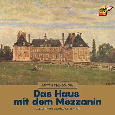 Das Haus mit dem Mezzanin - Anton Pawlowitsch Tschechow, Audio, 9783991480532
