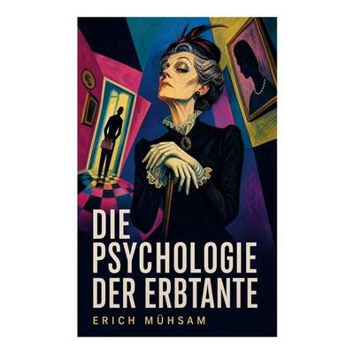 Die Psychologie der Erbtante, Taschenbuch von Erich Mühsam, E-artnow, 978-80-273-5096-4