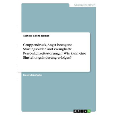 Gruppendruck, Angst bezogene Störungsbilder und zwanghafte Persönlichkeitsstörungen. Wie kann eine Einstellungsänderung erfolgen?, Taschenbuch von