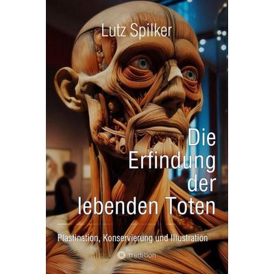 Die Erfindung der lebenden Toten, Taschenbuch von Lutz Spilker, Tredition, 978-3-384-53093-6