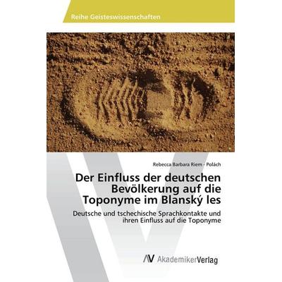 Der Einfluss der deutschen Bevölkerung auf die Toponyme im Blanský les, Taschenbuch von Rebecca Barbara Riem-Polách, AV Akademikerverlag,