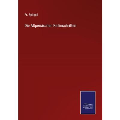 Die Altpersischen Keilinschriften, Gebundene Ausgabe von Fr. Spiegel, Outlook, 978-3-375-07807-2