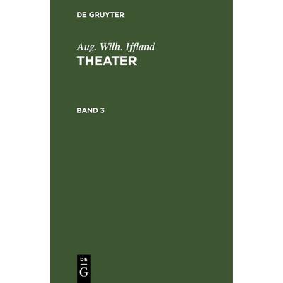 Theater. Band 3, Gebundene Ausgabe von Aug. Wilh. Iffland, De Gruyter, 978-3-11-242725-5