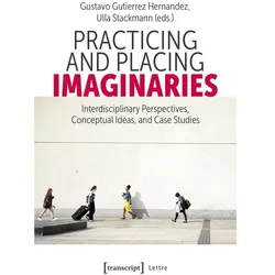 Practicing and Placing Imaginaries, Fachbücher von Ulla Stackmann, Gustavo Gutierrez Hernandez
