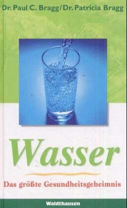 Bragg, Paul C. - Wasser. Das größte Gesundheitsgeheimnis: Die schockierende Wahrheit über Wasser - Preis vom 19.10.2026 19:33:35 h