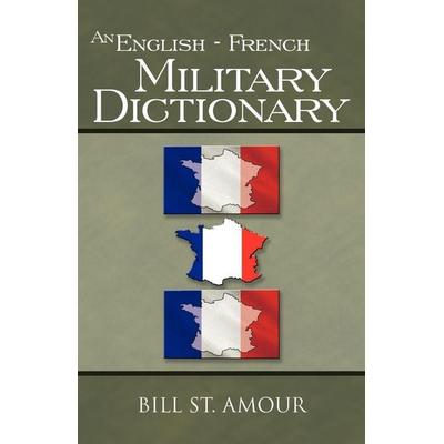 An English - French Military Dictionary, Taschenbuch von Bill St. Amour, Trafford Publishing, 978-1-4251-5204-8
