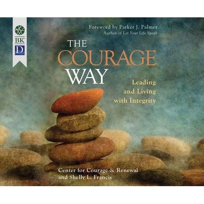 The Courage Way: Leading and Living with Integrity - The Center for Courage &. Renewal,Shelly Francis, CD, 9781520099521