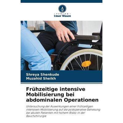 Frühzeitige intensive Mobilisierung bei abdominalen Operationen, Taschenbuch von Shreya Shenkude,Muzahid Sheikh, Verlag Unser Wissen,