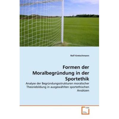 Kretschmann, R: Formen der Moralbegr¿ndung in der Sportethik, Taschenbuch von Rolf Kretschmann, VDM, 978-3-639-34262-8