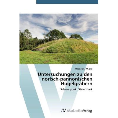 Untersuchungen zu den norisch-pannonischen Hügelgräbern, Taschenbuch von Magdalena M. Eibl, AV Akademikerverlag, 978-3-639-67891-8