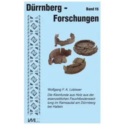 Die Kleinfunde aus Holz aus der eisenzeitlichen Feuchtbodensiedlung im Ramsautal am Dürrnberg b, Fachbücher von Wolfgang F. A. Lobisser