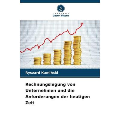 Rechnungslegung von Unternehmen und die Anforderungen der heutigen Zeit, Taschenbuch von Ryszard Kami¿ski, Verlag Unser Wissen, 978-620-0-45236-8