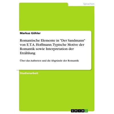 Romantische Elemente in 'Der Sandmann' von E.T.A. Hoffmann. Typische Motive der Romantik sowie Interpretation der Erzählung, Taschenbuch von Markus