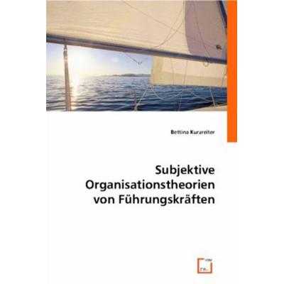 Kurzreiter, B: Subjektive Organisationstheorien von F¿hrungs, Taschenbuch von Bettina Kurzreiter, VDM, 978-3-8364-8328-5