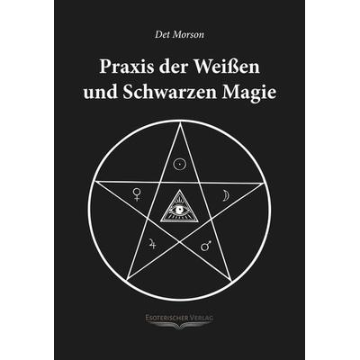 Praxis der weissen und schwarzen Magie, Taschenbuch von Det Morson, Esoterischer Verlag eine Marke der Sentovision GmbH, 978-3-9802704-0-3