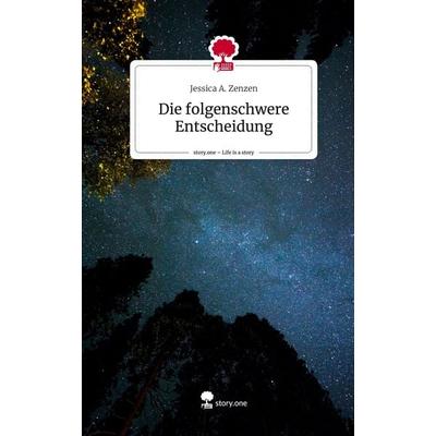 Die folgenschwere Entscheidung. Life is a Story - story.one, Gebundene Ausgabe von Jessica A. Zenzen, Storylution, 978-3-7115-3541-2