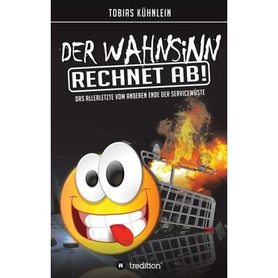 Der Wahnsinn rechnet ab!, Taschenbuch von Tobias Kühnlein, Tredition, 978-3-7469-7075-2
