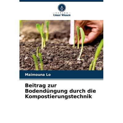 Beitrag zur Bodendüngung durch die Kompostierungstechnik, Taschenbuch von Maïmouna Lo, Verlag Unser Wissen, 978-620-8-79101-8