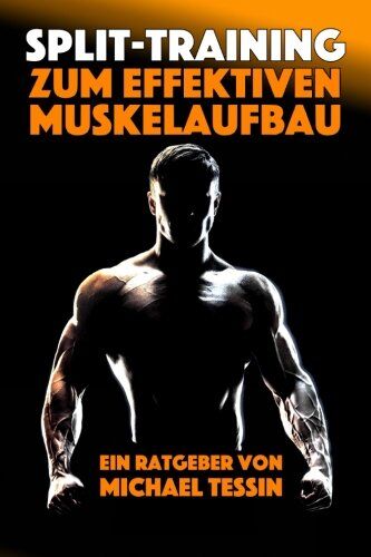 Michael Tessin - Split-Training zum effektiven Muskelaufbau: Ein Ratgeber mit 30 Übungen und 7 Trainingsplänen - Preis vom 12.10.2026 11:37:12 h