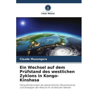 Ein Wechsel auf dem Prüfstand des westlichen Zyklons in Kongo-Kinshasa, Taschenbuch von Claude Musongora, Verlag Unser Wissen, 978-620-6-18936-7