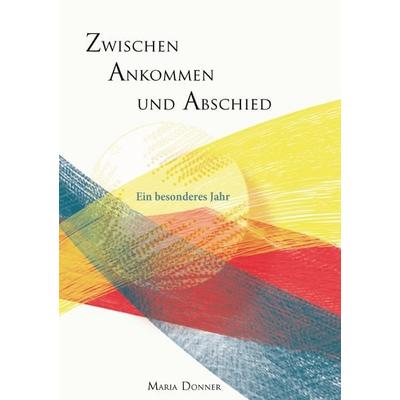 Zwischen Ankommen und Abschied, Taschenbuch von Maria Donner, Tolino Media, 978-3-7592-5391-0
