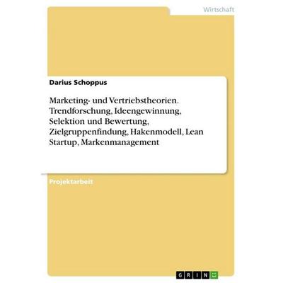 Marketing- und Vertriebstheorien. Trendforschung, Ideengewinnung, Selektion und Bewertung, Zielgruppenfindung, Hakenmodell, Lean Startup,
