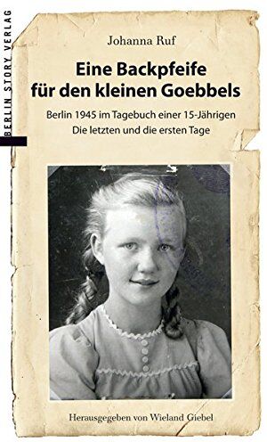 Johanna Ruf - Eine Backpfeife für den kleinen Goebbels: Berlin 1945 im Tagebuch einer 15jährigen Die letzten und die ersten Tage - Preis vom 10.10.2026 11:48:34 h