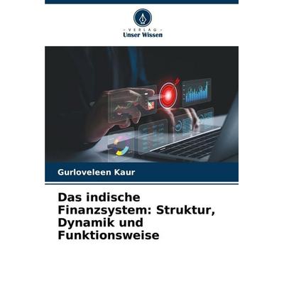 Das indische Finanzsystem: Struktur, Dynamik und Funktionsweise, Taschenbuch von Gurloveleen Kaur, Verlag Unser Wissen, 978-620-8-78129-3