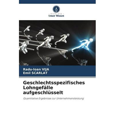 Geschlechtsspezifisches Lohngefälle aufgeschlüsselt, Taschenbuch von Radu-Ioan VIJA,Emil Scarlat, Verlag Unser Wissen, 978-620-5-39930-9