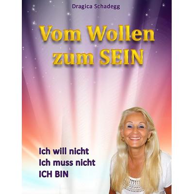 Vom wollen zum SEIN, Taschenbuch von Dragica Schadegg, BoD – Books on Demand, 978-3-7347-1781-9